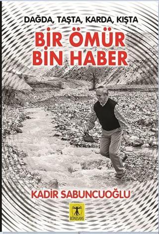 Dağda Taşta Karda Kışta Bir Ömür Bin Haber - Kadir Sabuncuoğlu - Rönesans Yayınları