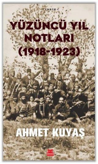 Yüzüncü Yıl Notları (1918 - 1923) - Ahmet Kuyaş - Kırmızı Kedi Yayinevi