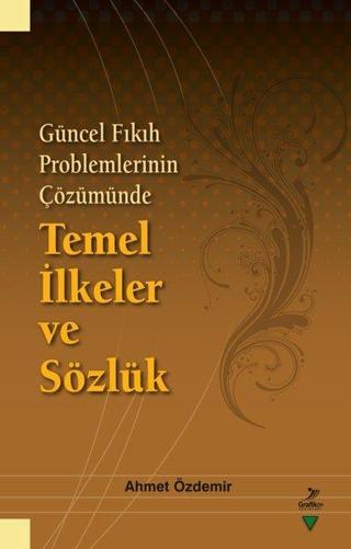 Güncel Fıkıh Problemlerinin Çözümünde Temel İlkeler ve Sözlük - Ahmet Özdemir - Grafiker Yayınları