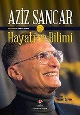 Hayatı ve Bilimi: Aziz Sancar - Aziz Sancar - Tübitak Yayınları