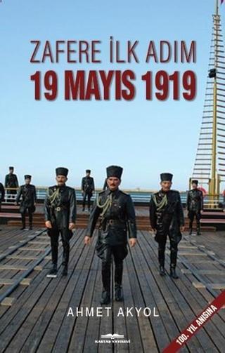 Zafere İlk Adım-19 Mayıs 1919 - Ahmet Akyol - Kastaş Yayınları