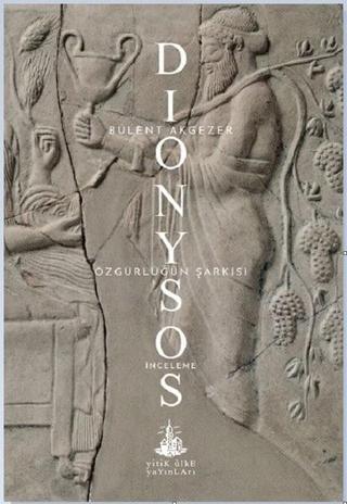 Dionysos-Özgürlüğün Şarkısı - Bülent Akgezer - Yitik Ülke Yayınları