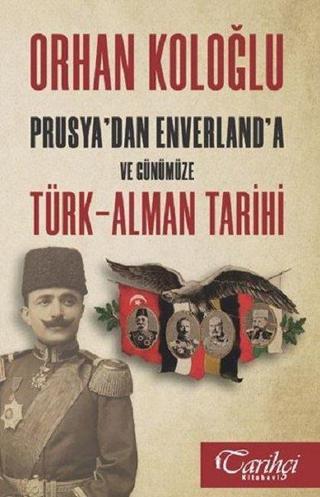 Prusya'dan Envarlan'a ve Günümüze Türk-Alman Tarihi - Orhan Koloğlu - Tarihçi Kitabevi