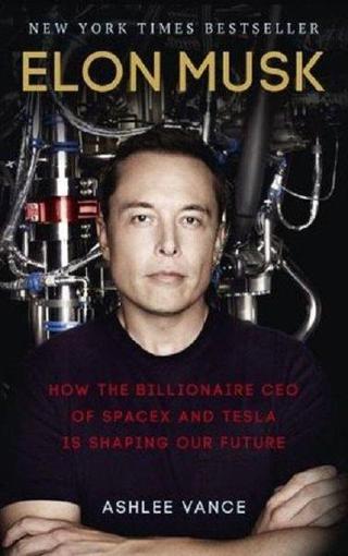 Elon Musk: How the Billionaire CEO of SpaceX and Tesla is Shaping our Future - Ashlee Vance - Virgin