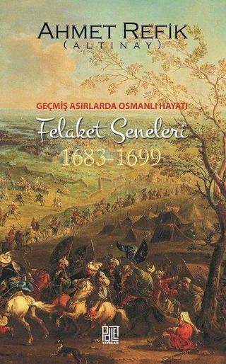 Felaket Seneleri 1683-1699 - Ahmet Refik Altınay - Palet Yayınları