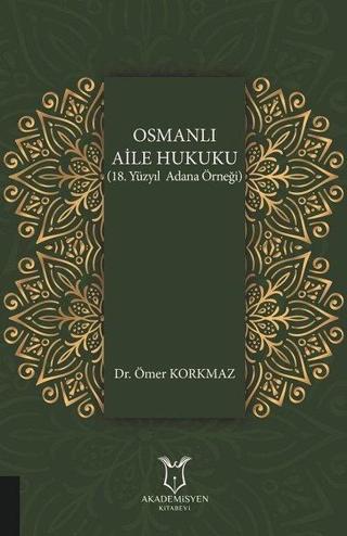 Osmanlı Aile Hukuku-18. Yüzyıl Adana Örneği - Ömer Korkmaz - Akademisyen Kitabevi