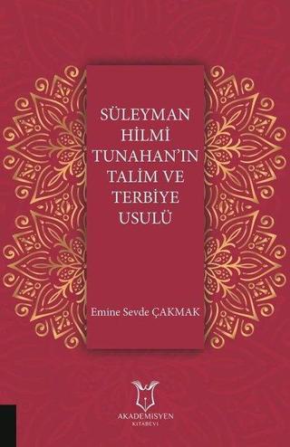 Süleyman Hilmi Tunahanın Talim ve Terbiye Usulü - Emine Sevde Çakmak - Akademisyen Kitabevi
