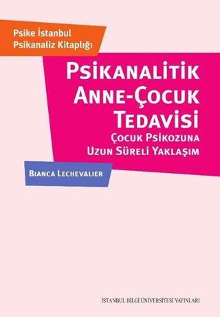 Psikanalitik Anne-Çocuk Tedavisi - Bianca Lechevalier - İstanbul Bilgi Üniv.Yayınları