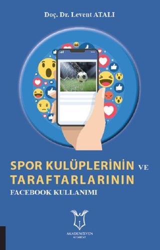 Spor Kulüplerinin ve Taraftarlarının Facebook Kullanımı - Levent Atalı - Akademisyen Kitabevi