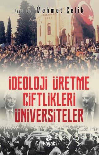 İdeoloji Üretme Çiftlikleri: Üniversiteler - Mehmet Çelik - Hayat Yayıncılık
