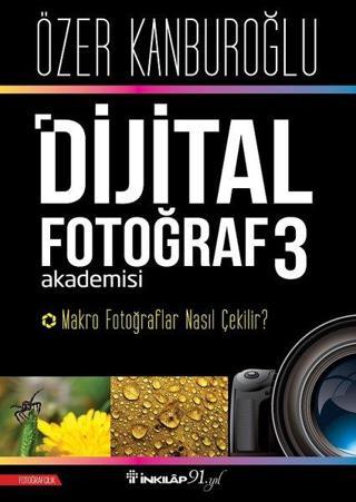 Dijital Fotoğraf Akademisi 3-Makro Fotoğraflar Nasıl Çekilir? - Özer Kanburoğlu - İnkılap Kitabevi Yayınevi