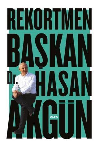 Rekortmen Başkan - Renkli Albümlü - Hasan Akgün - Alfa Yayıncılık