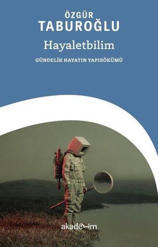 Hayaletbilim: Gündelik Hayatın Yapısökümü - Özgür Taburoğlu - Akademim Yayıncılık