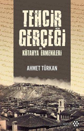 Tehcir Gerçeği ve Kütahya Ermenileri - Ahmet Türkan - Yeditepe Yayınevi