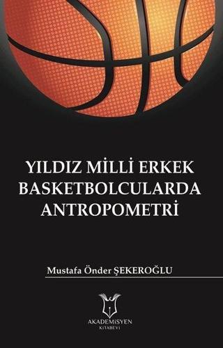 Yıldız Milli Basketbolcularda Antropometri - Mustafa Önder Şekeroğlu - Akademisyen Kitabevi