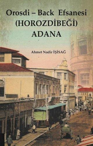 Orosdi-Back Efsanesi (HOROZDİBEĞİ) Adana - Ahmet Nadir İşisağ - Akademisyen Kitabevi