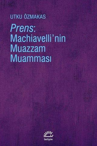 Prens-Machiavelli'nin Muazzam Muamması - Utku Özmakas - İletişim Yayınları