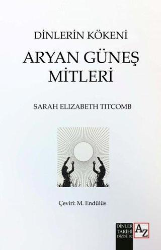 Dinlerin Kökeni - Aryan Güneş Mitleri - Sarah Elizabeth Titcomb - Az Kitap