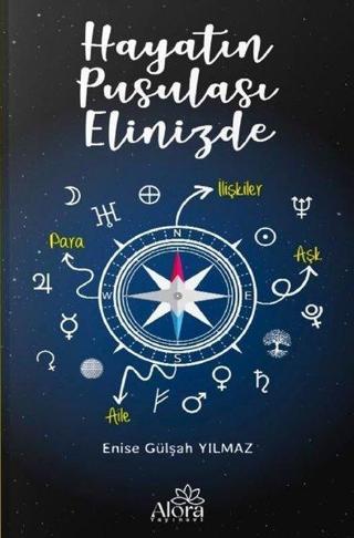 Hayatın Pusulası Elinizde - Enise Gülşah Yılmaz - Alora Yayınevi