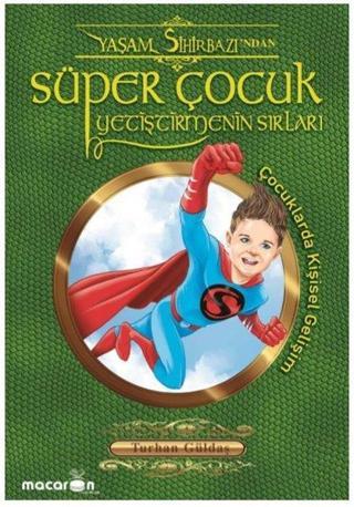 Süper Çocuk Yetiştirmenin Sırları - Turhan Güldaş - Macaron Yayınları