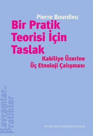 Bir Pratik Teorisi için Taslak - Pierre Bourdieu - İstanbul Bilgi Üniv.Yayınları