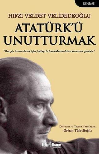 Atatürk'ü Unutturmak - Hıfzı Veldet Velidedeoğlu - Telgrafhane Yayınları