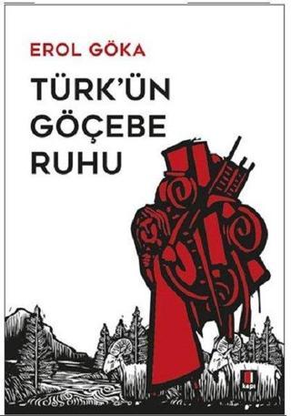 Türk'ün Göçebe Ruhu - Erol Göka - Kapı Yayınları