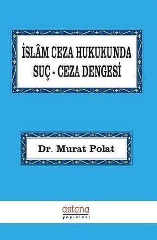 İslam Ceza Hukukunda Suç-Ceza Dengesi - Murat Polat - Astana Yayınları