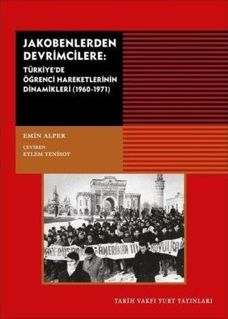Jakobenlerden Devrimcilere-Türkiye'de Öğrenci Hareketlerinin Dinamikleri 1960 1971 - Emin Alper - Tarih Vakfı Yurt Yayınları