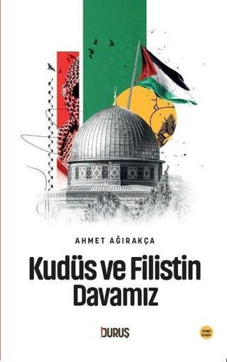Kudüs ve Filistin Davamız - Ahmet Ağırakça - Duruş Yayınları