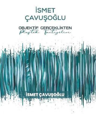 İsmet Çavuşoğlu: Objektif Gerçeklikten Plastik Fantezilere - İsmet Çavuşoğlu - İstanbul Gelişim Üniversitesi