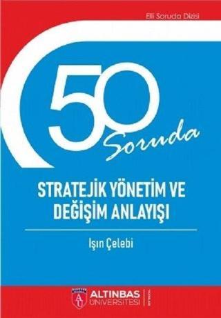 50 Soruda Stratejik Yönetim ve Değişim Anlayışı - Işın Çelebi - Altınbaş Üniversitesi Yayınları