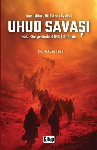 Uhud Savaşı: Psiko - Sosyo-Tarihsel (PST) Bir Analiz - Kaybedilmiş Bir Zaferin Öyküsü - Cuma Karan - Kitap Dünyası