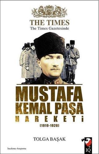 The Times Gazetesinde Mustafa Kemal Paşa Hareketi (1919-1920) - Tolga Başak - IQ Kültür Sanat Yayıncılık
