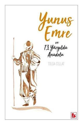 Yunus Emre ve 13.Yüzyılda Anadolu - Tolga Cellat - Bir Yayınları