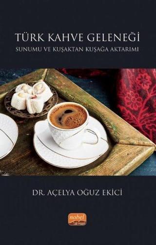 Türk Kahve Geleneği Sunumu ve Kuşaktan Kuşağa Aktarımı - Açelya Oğuz Ekici - Nobel Bilimsel Eserler