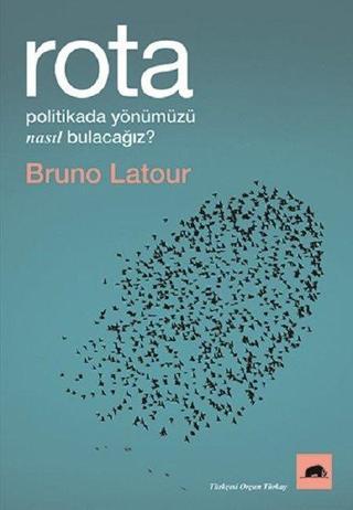 Rota-Politikada Yönümüzü Nasıl Bulacağız? - Bruno Latour - Kolektif Kitap