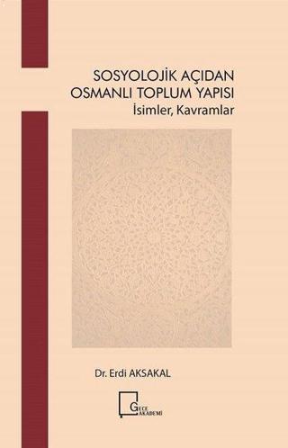 Sosyolojik Açıdan Osmanlı Toplum Yapısı-İsimler Kavramlar - Erdi Aksakal - Gece Akademi