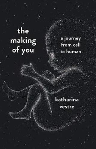 The Making of You: A Journey from Cell to Human - Katharina Vestre - Profile Books