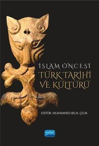 İslam Öncesi Türk Tarihi ve Kültürü - Muhammed Bilal Çelik - Nobel Akademik Yayıncılık