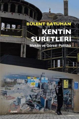 Kentin Suretleri: Mekan ve Görsel Politika - Bülent Batuman - Dipnot