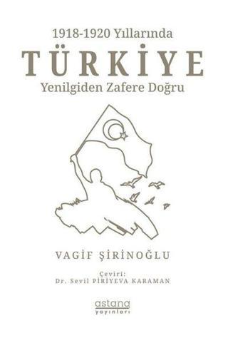 1918 -1920 Yıllarında Türkiye: Yenilgiden Zafere Doğru - Vagif Şirinoğlu - Astana Yayınları