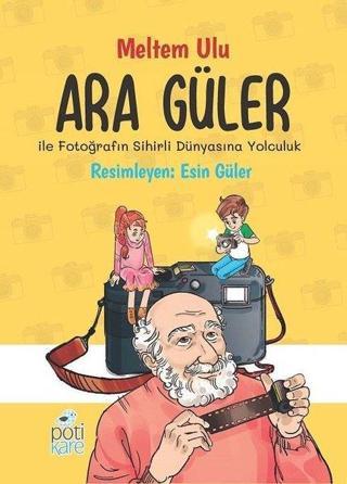 Ara Güler ile Fotoğrafın Sihirli Dünyasına Yolculuk - Meltem Ulu - Pötikare Yayınları