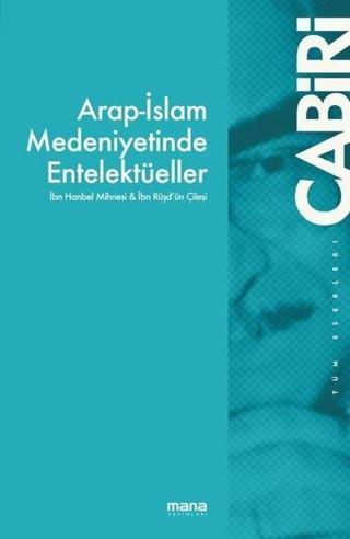 Arap-İslam Medeniyetinde Entelektüeller - Muhammed Abid el-Cabiri - Mana Yayınları