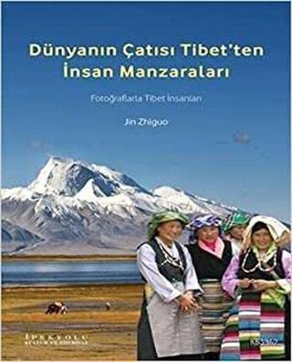 Dünyanın Çatısı Tibet'ten İnsan Manzaraları - Jin Zhiguo - İpekyolu Kültür ve Edebiyat