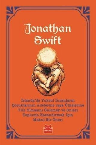 İrlandada Yoksul İnsanların Çocuklarının Ailelerine veya Ülkelerine Yük Olmasını Önlemek ve Onları - Jonathan Swift - Kırmızı Kedi Yayınevi