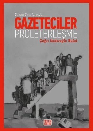 Sınıfın Sınırında-Gazeteciler ve Proleterleşme - Çağrı Kaderoğlu Bulut - Nota Bene Yayınları