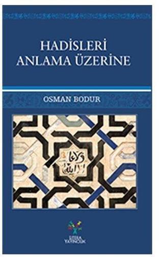 Hadisleri Anlama Üzerine - Osman Bodur - Litera