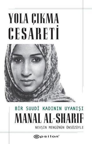Yola Çıkma Cesareti: Bir Suudi Kadının Uyanışı - Manal Al-Sharif - Epsilon Yayınevi