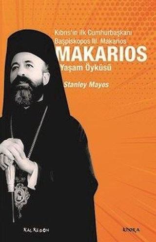 Makarios: Kıbrıs'ın İlk Cumhurbaşkanı Başpiskopos 3. Makarios'un Yaşam Öyküsü - Stanley Mayes - Kalkedon